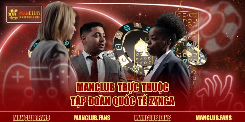 MANCLUB trực thuộc tập đoàn quốc tế Zynga
