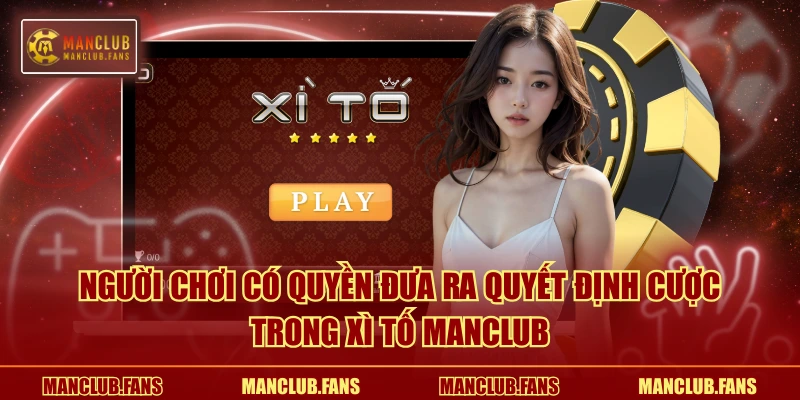 Người chơi có quyền đưa ra quyết định cược trong Xì Tố MANCLUB