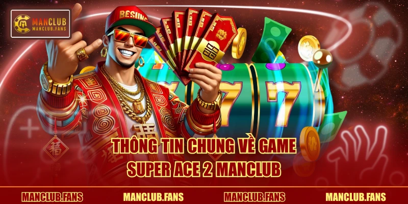 Thông tin chung về game Super Ace 2 MANCLUB